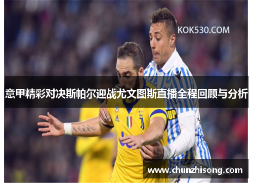 意甲精彩对决斯帕尔迎战尤文图斯直播全程回顾与分析