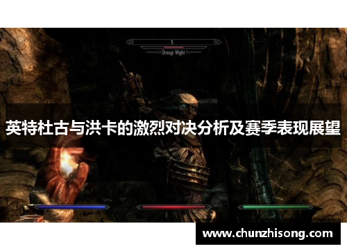 英特杜古与洪卡的激烈对决分析及赛季表现展望