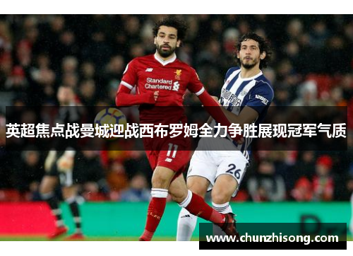 英超焦点战曼城迎战西布罗姆全力争胜展现冠军气质